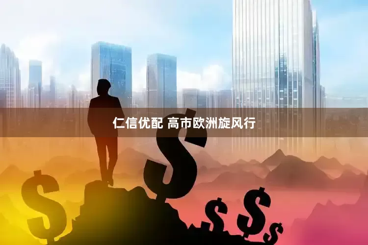 仁信优配 高市欧洲旋风行